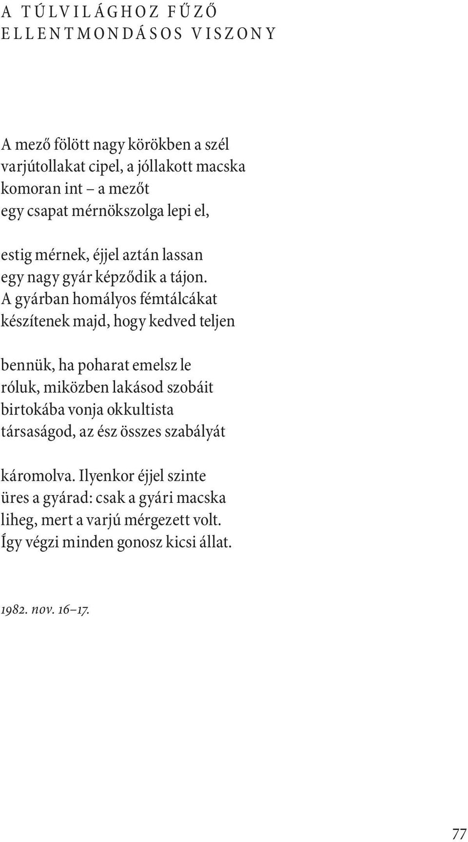 A gyárban homályos fémtálcákat készítenek majd, hogy kedved teljen bennük, ha poharat emelsz le róluk, miközben lakásod szobáit birtokába vonja