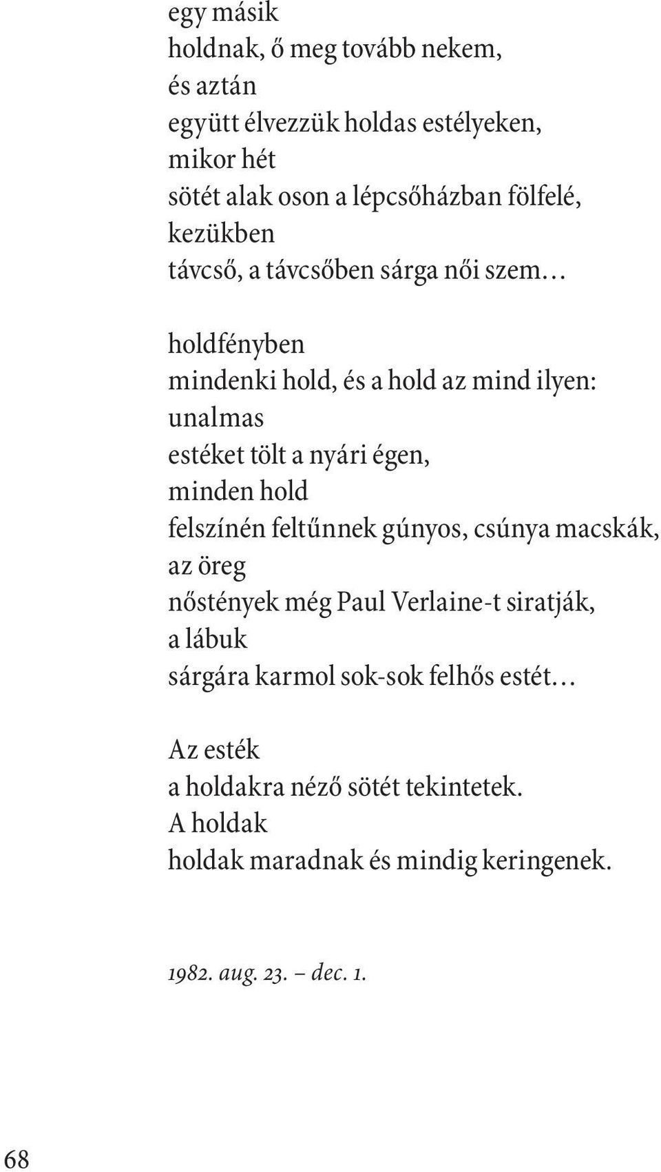 nyári égen, minden hold felszínén feltűnnek gúnyos, csúnya macskák, az öreg nőstények még Paul Verlaine-t siratják, a lábuk sárgára