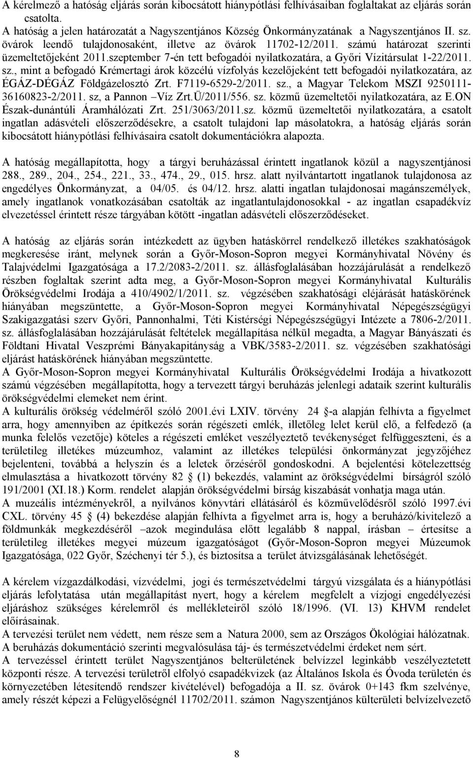 számú határozat szerinti üzemeltetőjeként 2011.szeptember 7-én tett befogadói nyilatkozatára, a Győri Vízitársulat 1-22/2011. sz., mint a befogadó Krémertagi árok közcélú vízfolyás kezelőjeként tett befogadói nyilatkozatára, az ÉGÁZ-DÉGÁZ Földgázelosztó Zrt.