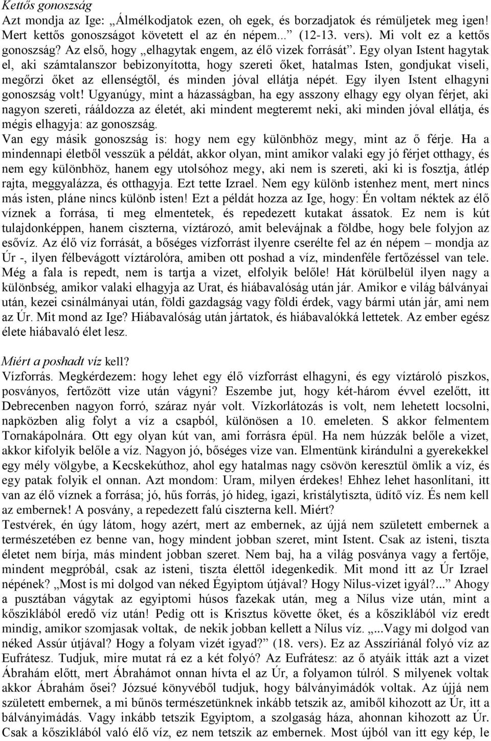 Egy olyan Istent hagytak el, aki számtalanszor bebizonyította, hogy szereti őket, hatalmas Isten, gondjukat viseli, megőrzi őket az ellenségtől, és minden jóval ellátja népét.