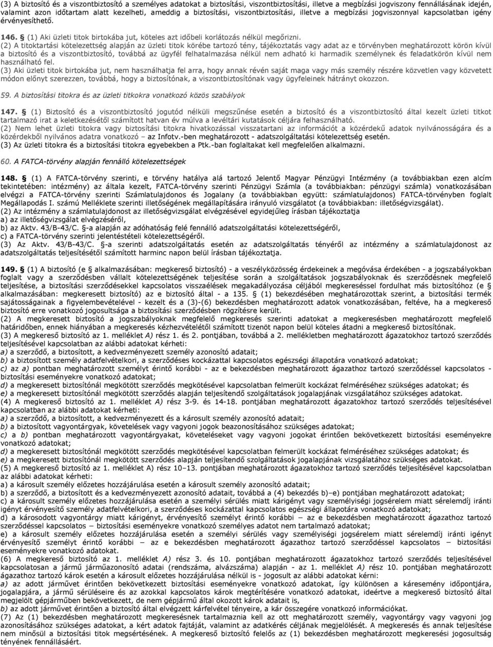 (2) A titoktartási kötelezettség alapján az üzleti titok körébe tartozó tény, tájékoztatás vagy adat az e törvényben meghatározott körön kívül a biztosító és a viszontbiztosító, továbbá az ügyfél