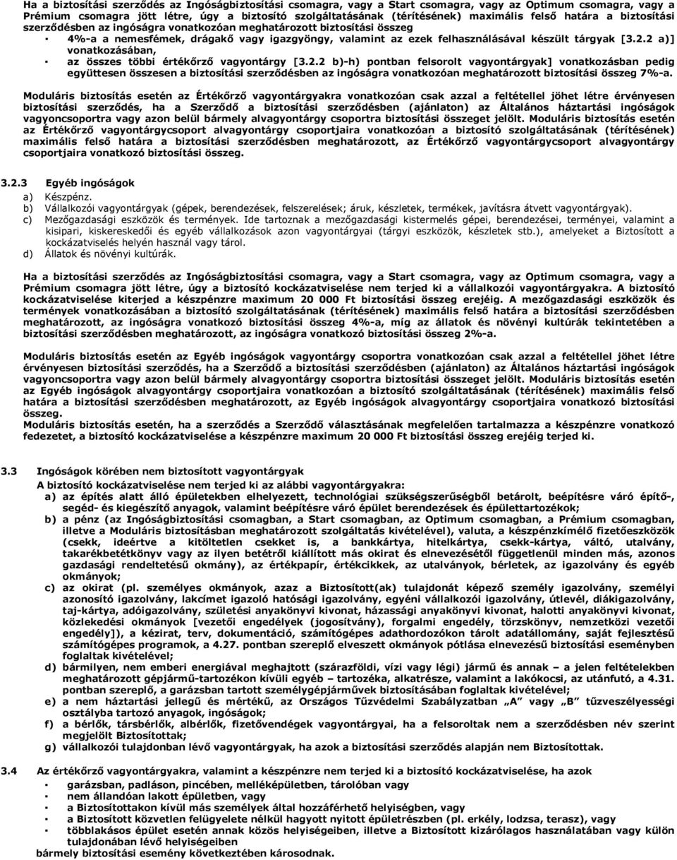 tárgyak [3.2.2 a)] vonatkozásában, az összes többi értékőrző vagyontárgy [3.2.2 b)-h) pontban felsorolt vagyontárgyak] vonatkozásban pedig együttesen összesen a biztosítási szerződésben az ingóságra vonatkozóan meghatározott biztosítási összeg 7%-a.