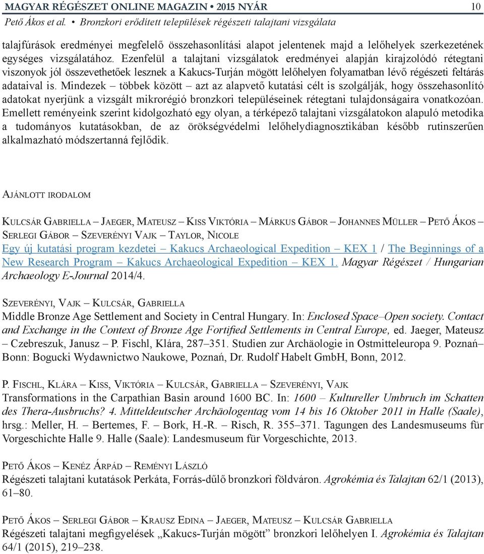 Mindezek többek között azt az alapvető kutatási célt is szolgálják, hogy összehasonlító adatokat nyerjünk a vizsgált mikrorégió bronzkori településeinek rétegtani tulajdonságaira vonatkozóan.