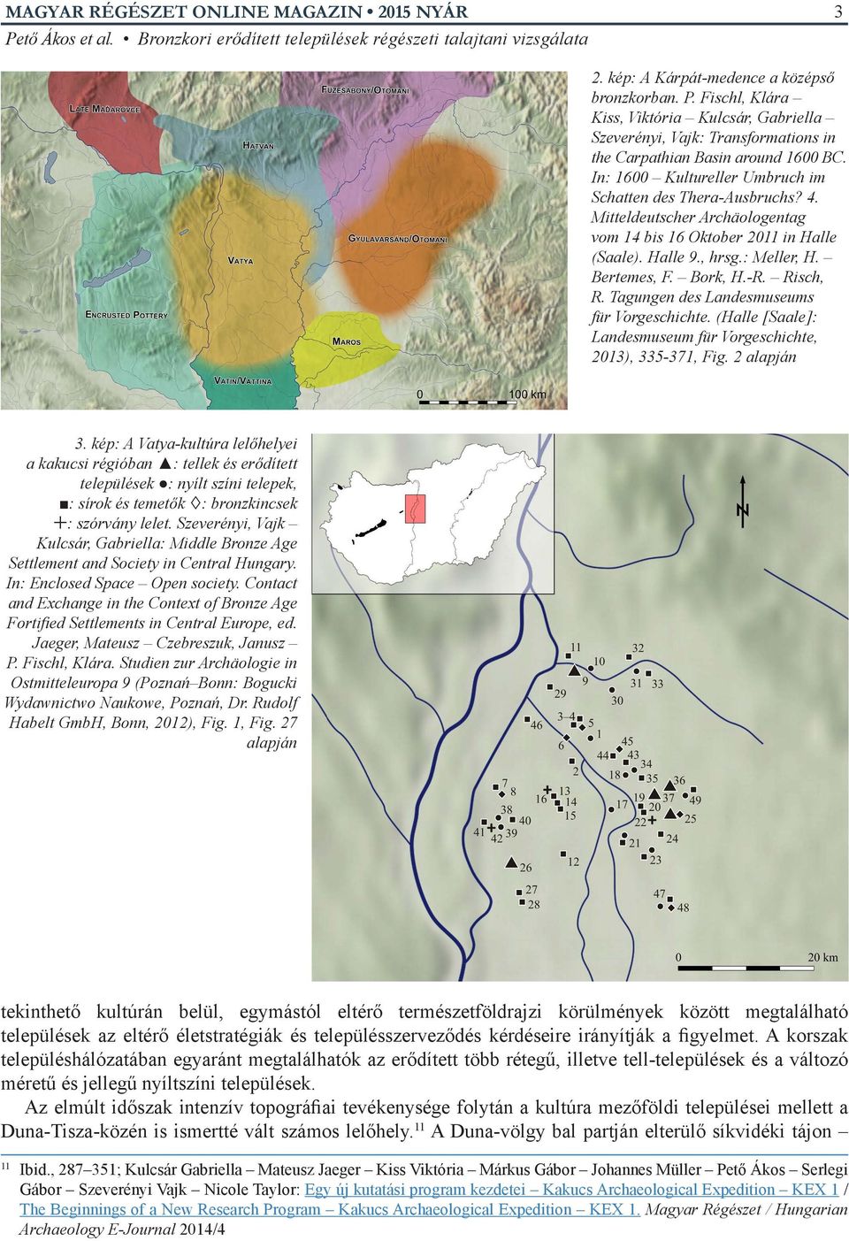 Risch, R. Tagungen des Landesmuseums für Vorgeschichte. (Halle [Saale]: Landesmuseum für Vorgeschichte, 2013), 335-371, Fig. 2 alapján 3.