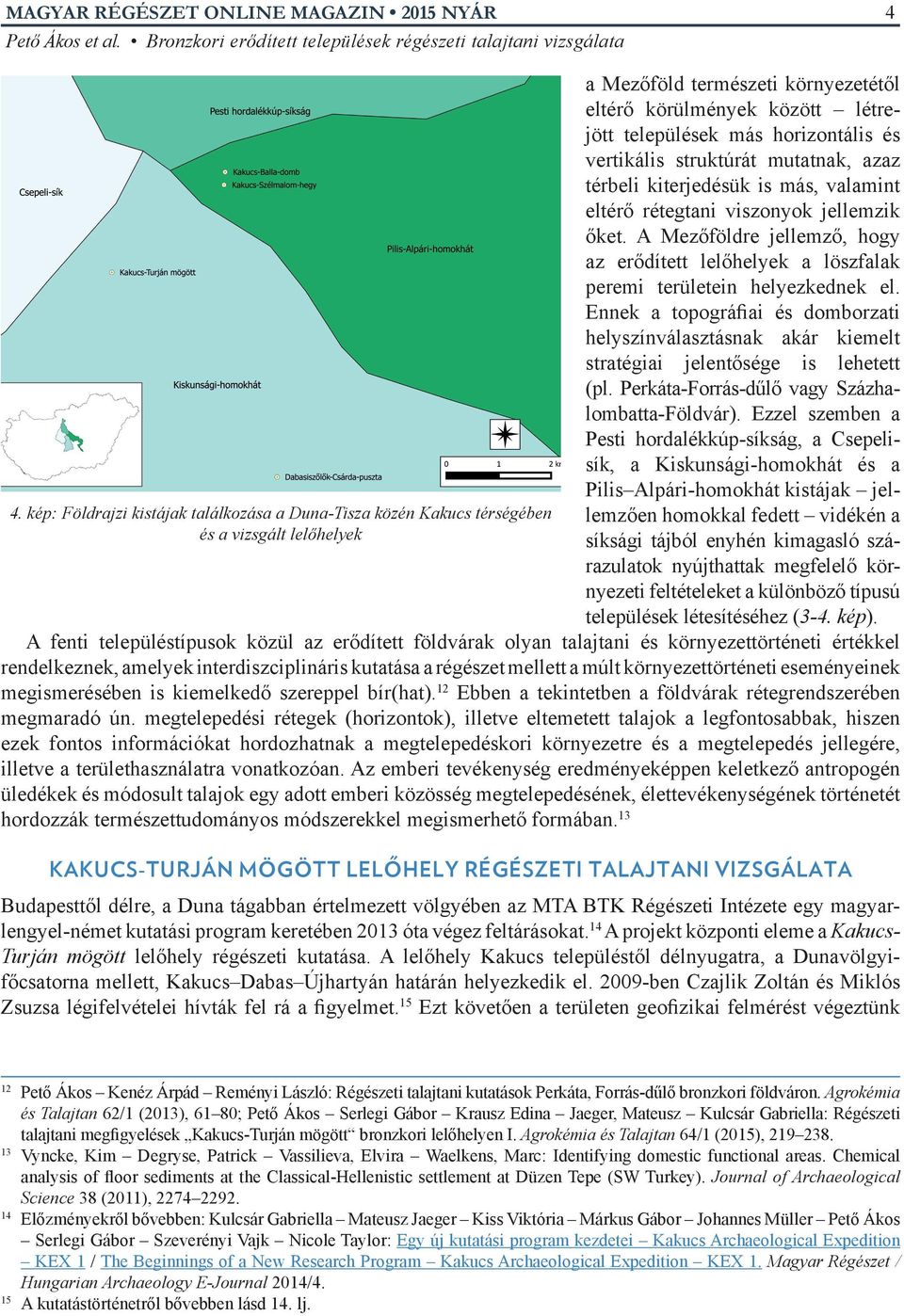 A Mezőföldre jellemző, hogy az erődített lelőhelyek a löszfalak peremi területein helyezkednek el.