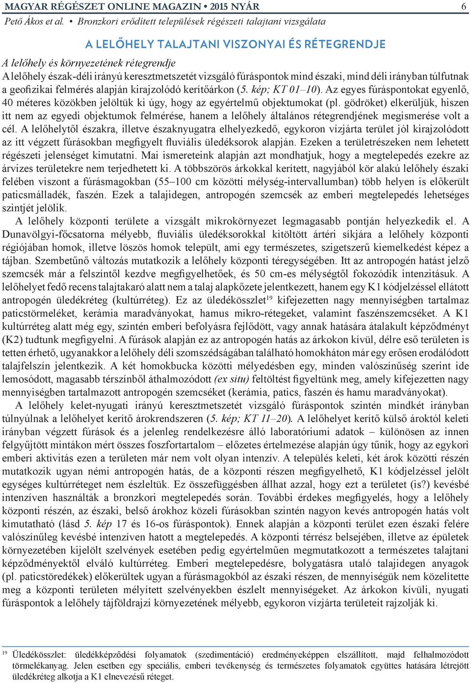 gödröket) elkerüljük, hiszen itt nem az egyedi objektumok felmérése, hanem a lelőhely általános rétegrendjének megismerése volt a cél.