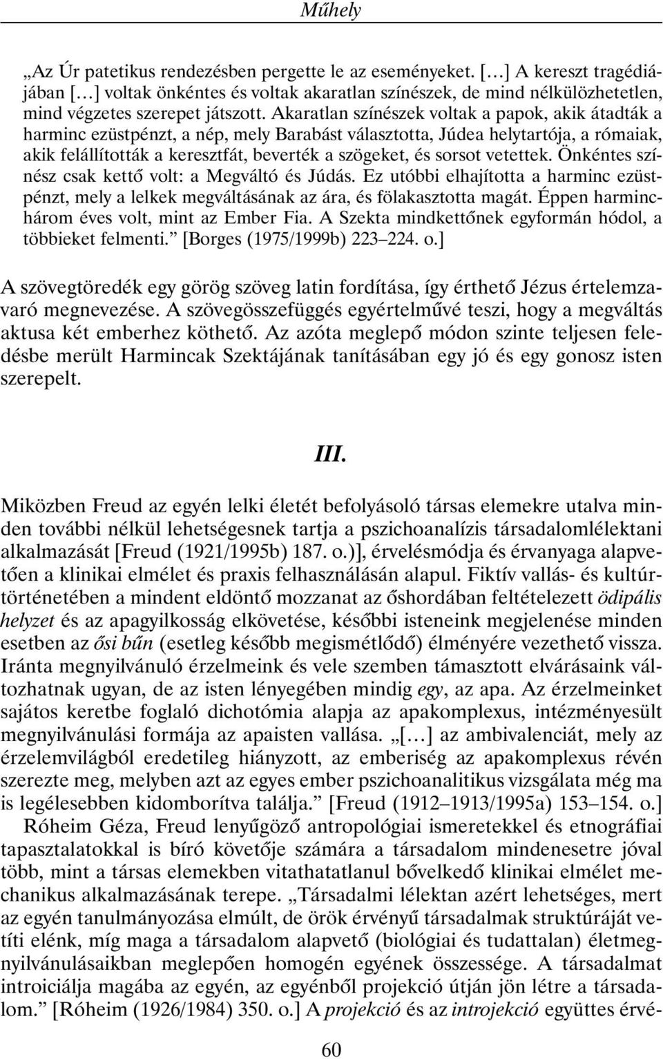 vetettek. Önkéntes színész csak kettõ volt: a Megváltó és Júdás. Ez utóbbi elhajította a harminc ezüstpénzt, mely a lelkek megváltásának az ára, és fölakasztotta magát.