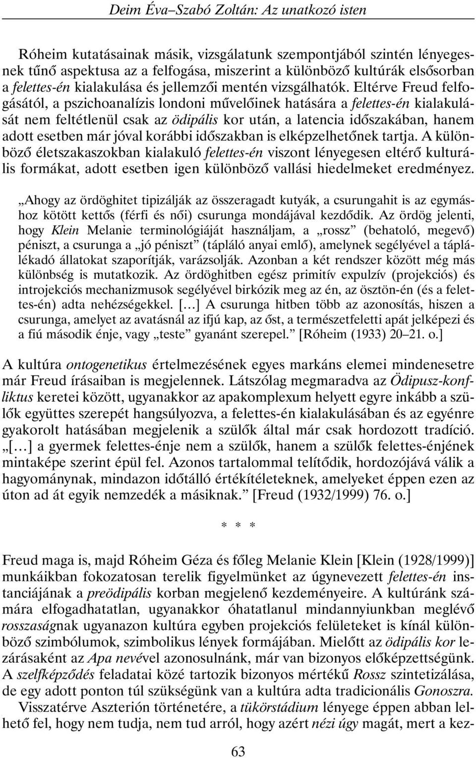 Eltérve Freud felfogásától, a pszichoanalízis londoni mûvelõinek hatására a felettes-én kialakulását nem feltétlenül csak az ödipális kor után, a latencia idõszakában, hanem adott esetben már jóval