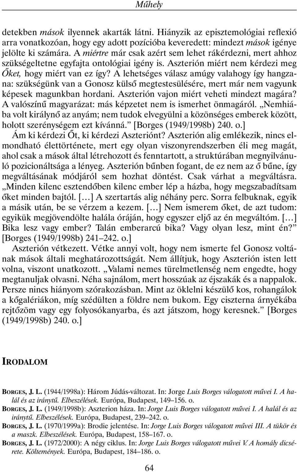 A lehetséges válasz amúgy valahogy így hangzana: szükségünk van a Gonosz külsõ megtestesülésére, mert már nem vagyunk képesek magunkban hordani. Aszterión vajon miért veheti mindezt magára?