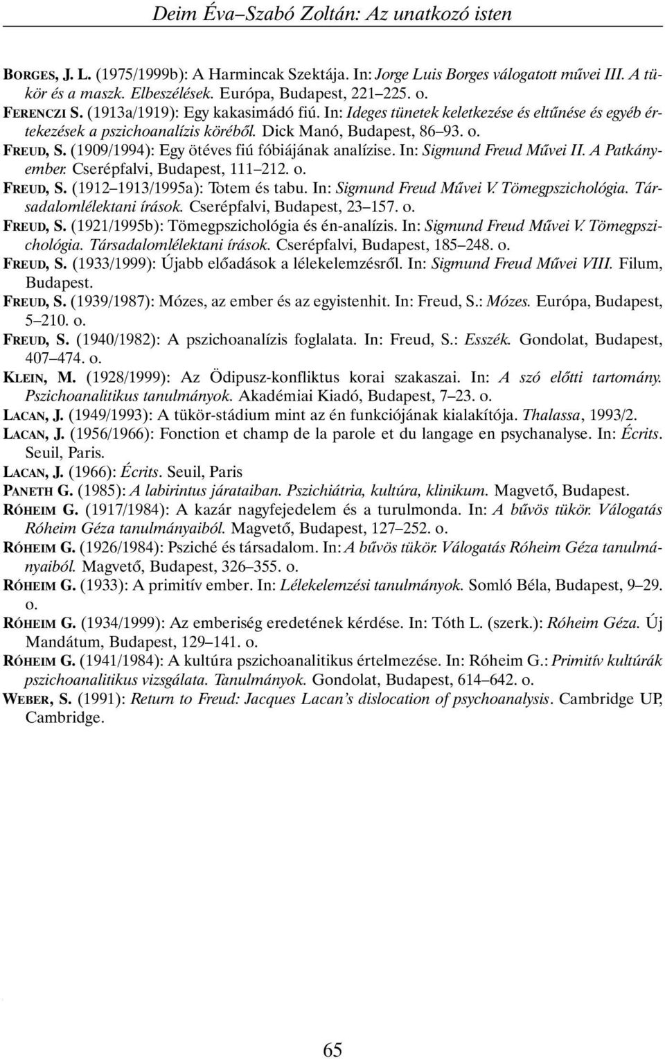 (1909/1994): Egy ötéves fiú fóbiájának analízise. In: Sigmund Freud Mûvei II. A Patkányember. Cserépfalvi, Budapest, 111 212. o. FREUD, S. (1912 1913/1995a): Totem és tabu. In: Sigmund Freud Mûvei V.
