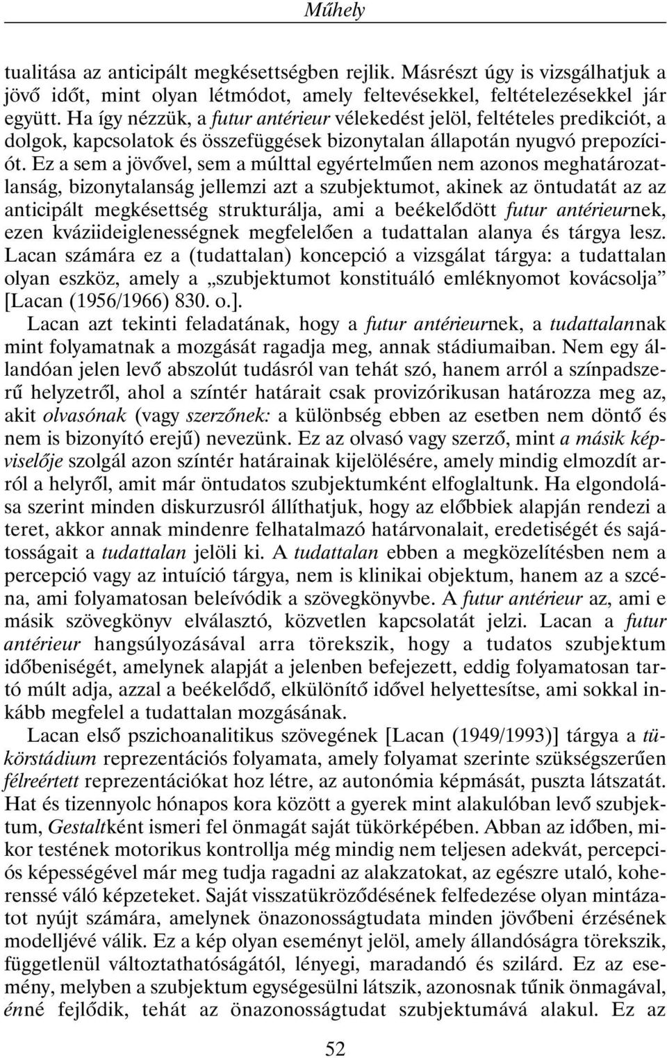 Ez a sem a jövõvel, sem a múlttal egyértelmûen nem azonos meghatározatlanság, bizonytalanság jellemzi azt a szubjektumot, akinek az öntudatát az az anticipált megkésettség strukturálja, ami a
