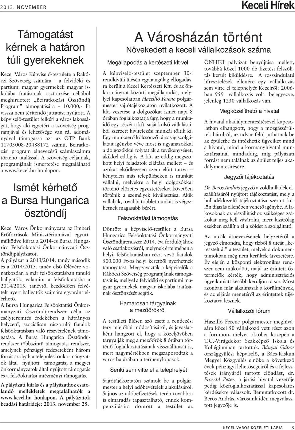 A képviselõ-testület felkéri a város lakosságát, hogy aki egyetért a szövetség programjával és lehetõsége van rá, adományával támogassa azt az OTP Bank 11705008-20488172 számú, Beiratkozási program