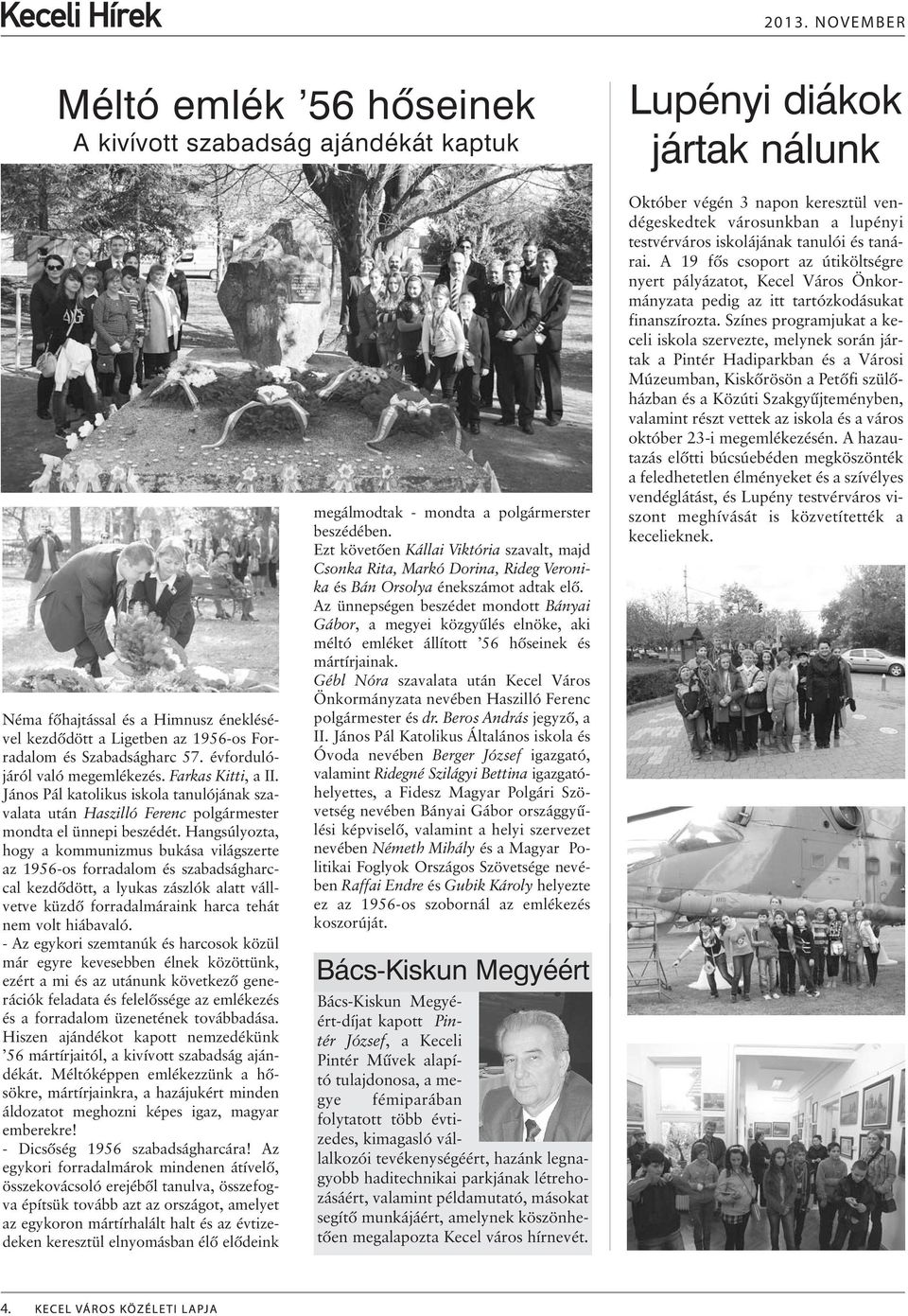 Hangsúlyozta, hogy a kommunizmus bukása világszerte az 1956-os forradalom és szabadságharccal kezdõdött, a lyukas zászlók alatt vállvetve küzdõ forradalmáraink harca tehát nem volt hiábavaló.