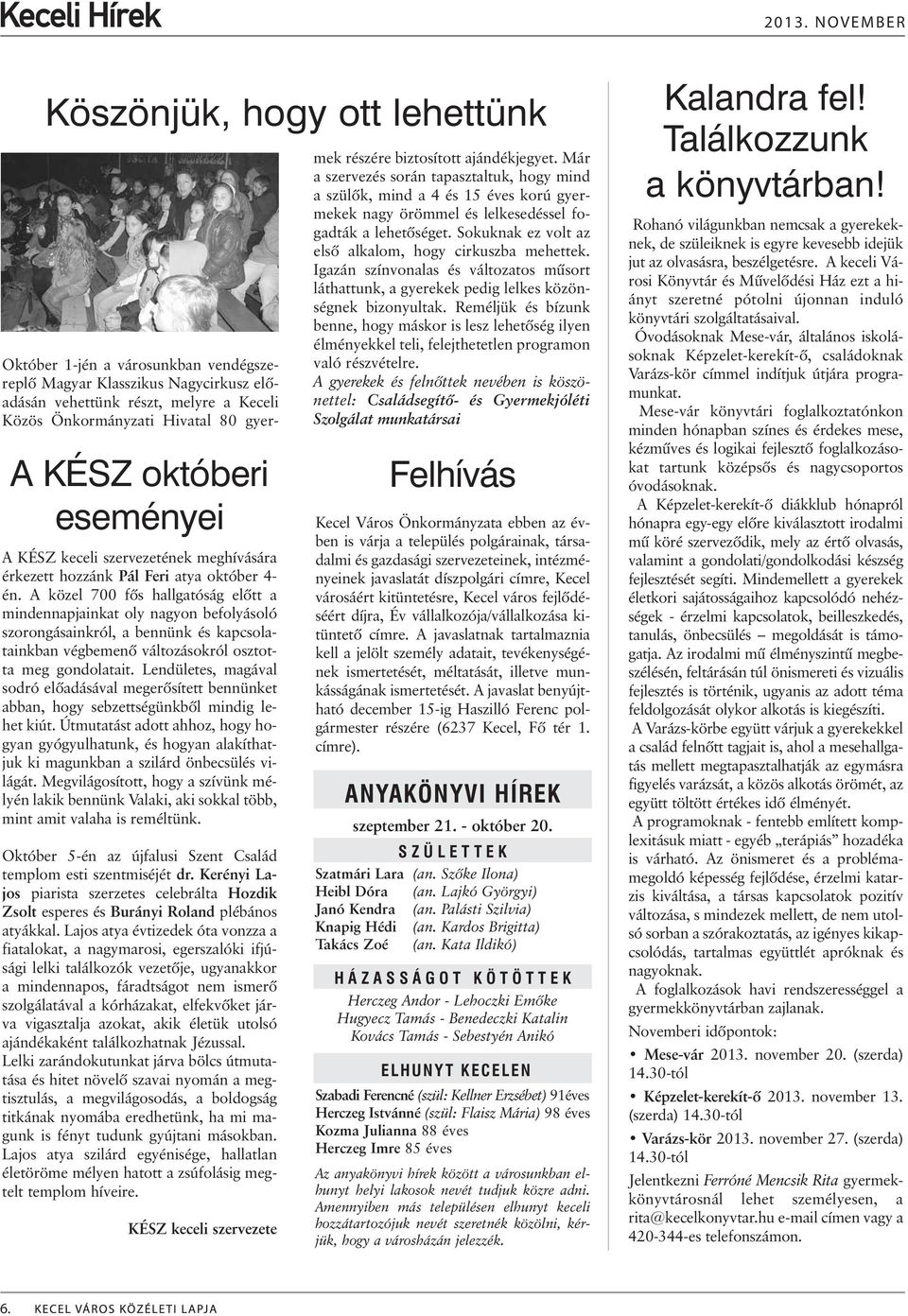 Lendületes, magával sodró elõadásával megerõsített bennünket abban, hogy sebzettségünkbõl mindig lehet kiút.