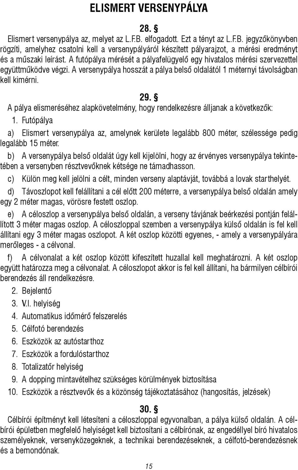 A pálya elismeréséhez alapkövetelmény, hogy rendelkezésre álljanak a következők: 1. Futópálya a) Elismert versenypálya az, amelynek kerülete legalább 800 méter, szélessége pedig legalább 15 méter.