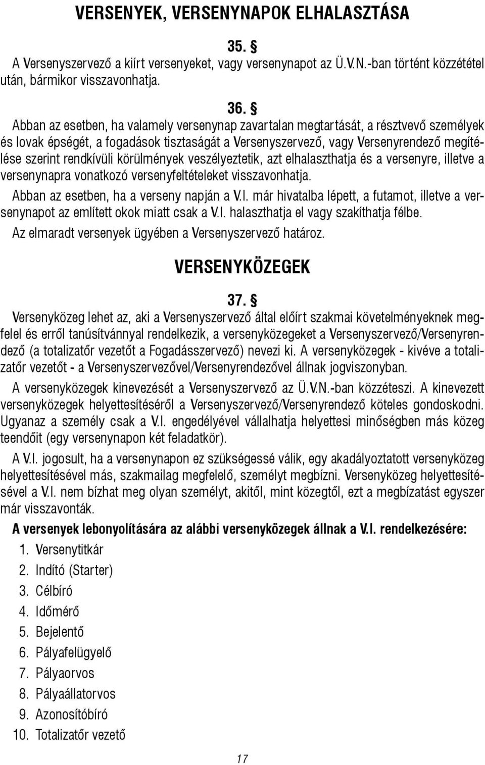 körülmények veszélyeztetik, azt elhalaszthatja és a versenyre, illetve a versenynapra vonatkozó versenyfeltételeket visszavonhatja. Abban az esetben, ha a verseny napján a V.I.