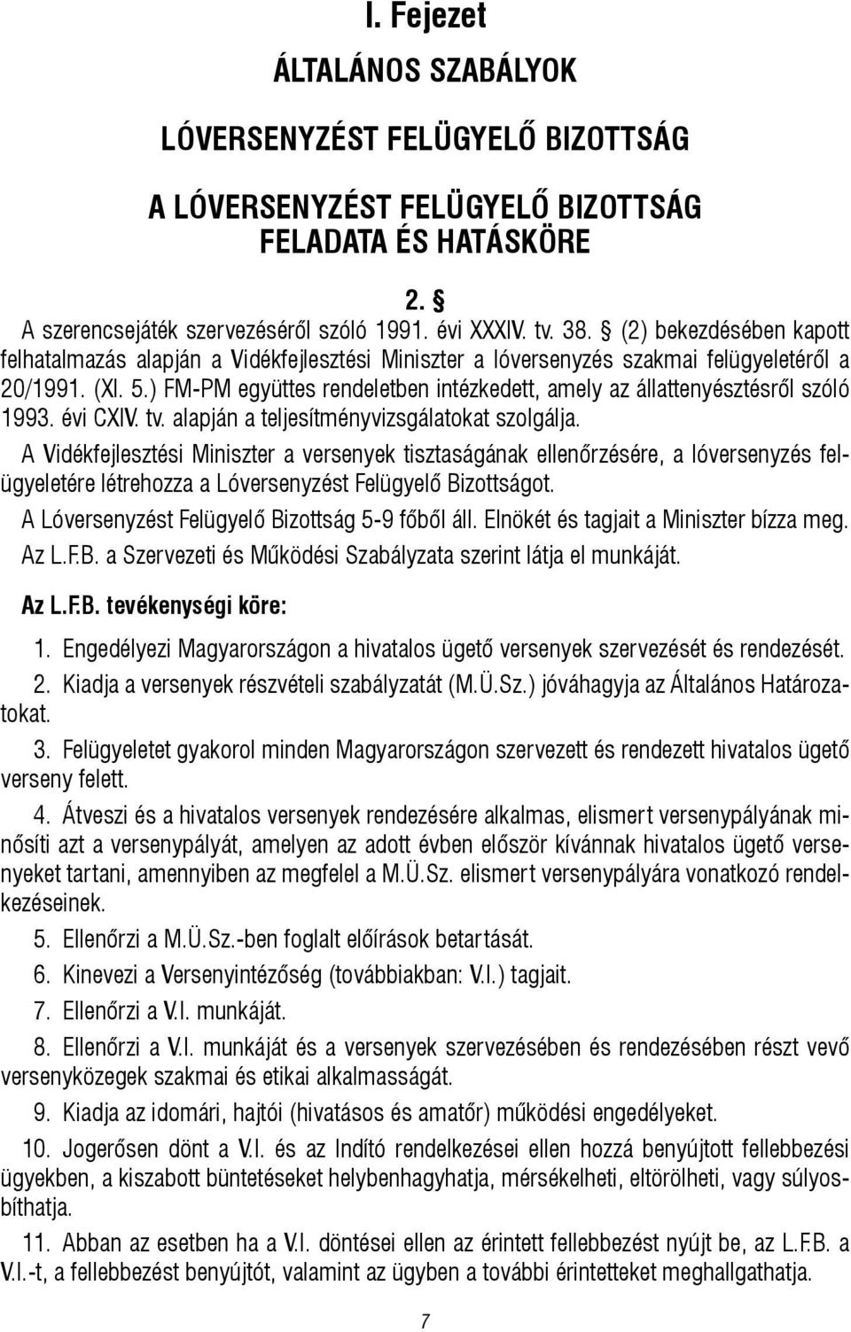 ) FM-PM együttes rendeletben intézkedett, amely az állattenyésztésről szóló 1993. évi CXIV. tv. alapján a teljesítményvizsgálatokat szolgálja.