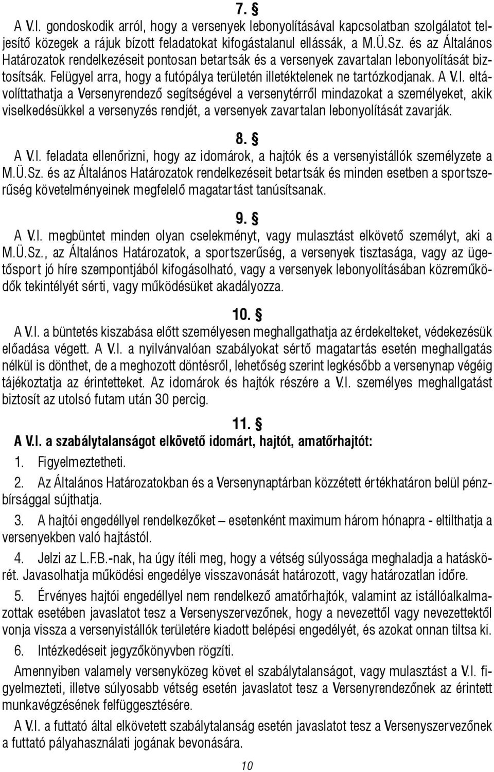 eltávolíttathatja a Versenyrendező segítségével a versenytérről mindazokat a személyeket, akik viselkedésükkel a versenyzés rendjét, a versenyek zavartalan lebonyolítását zavarják. 8. A V.I.