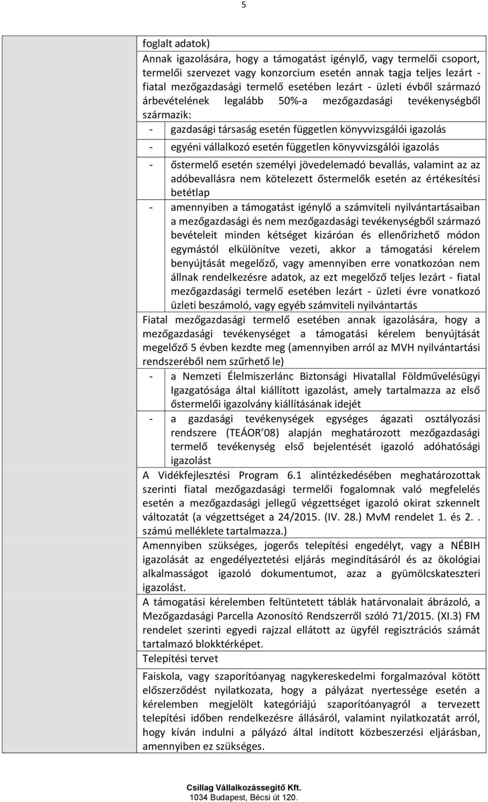 könyvvizsgálói igazolás - őstermelő esetén személyi jövedelemadó bevallás, valamint az az adóbevallásra nem kötelezett őstermelők esetén az értékesítési betétlap - amennyiben a támogatást igénylő a