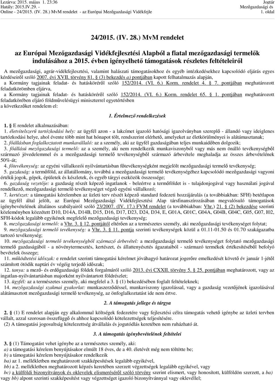 2007. évi XVII. törvény 81. (3) bekezdés a) pontjában kapott felhatalmazás alapján, a Kormány tagjainak feladat- és hatásköréről szóló 152/2014. (VI. 6.) Korm. rendelet 4. 7.