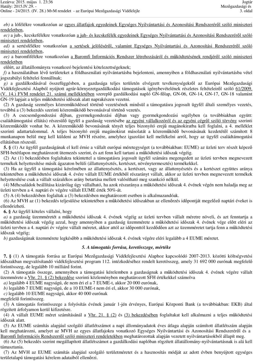 Azonosítási Rendszeréről szóló miniszteri rendeletben, ee) a baromfifélékre vonatkozóan a Baromfi Információs Rendszer létrehozásáról és működtetésének rendjéről szóló miniszteri rendeletben előírt,