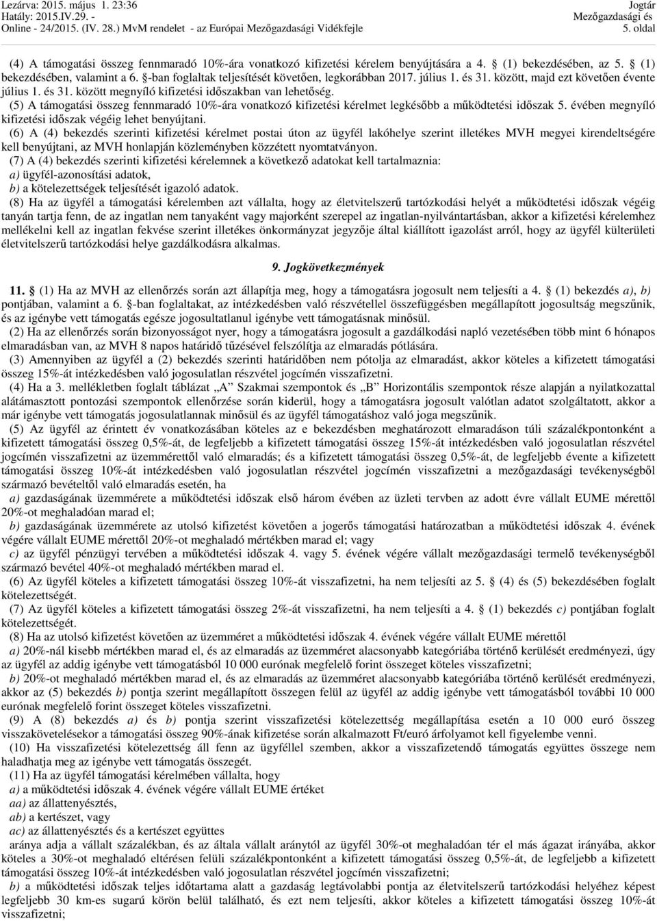 (5) A támogatási összeg fennmaradó 10%-ára vonatkozó kifizetési kérelmet legkésőbb a működtetési időszak 5. évében megnyíló kifizetési időszak végéig lehet benyújtani.