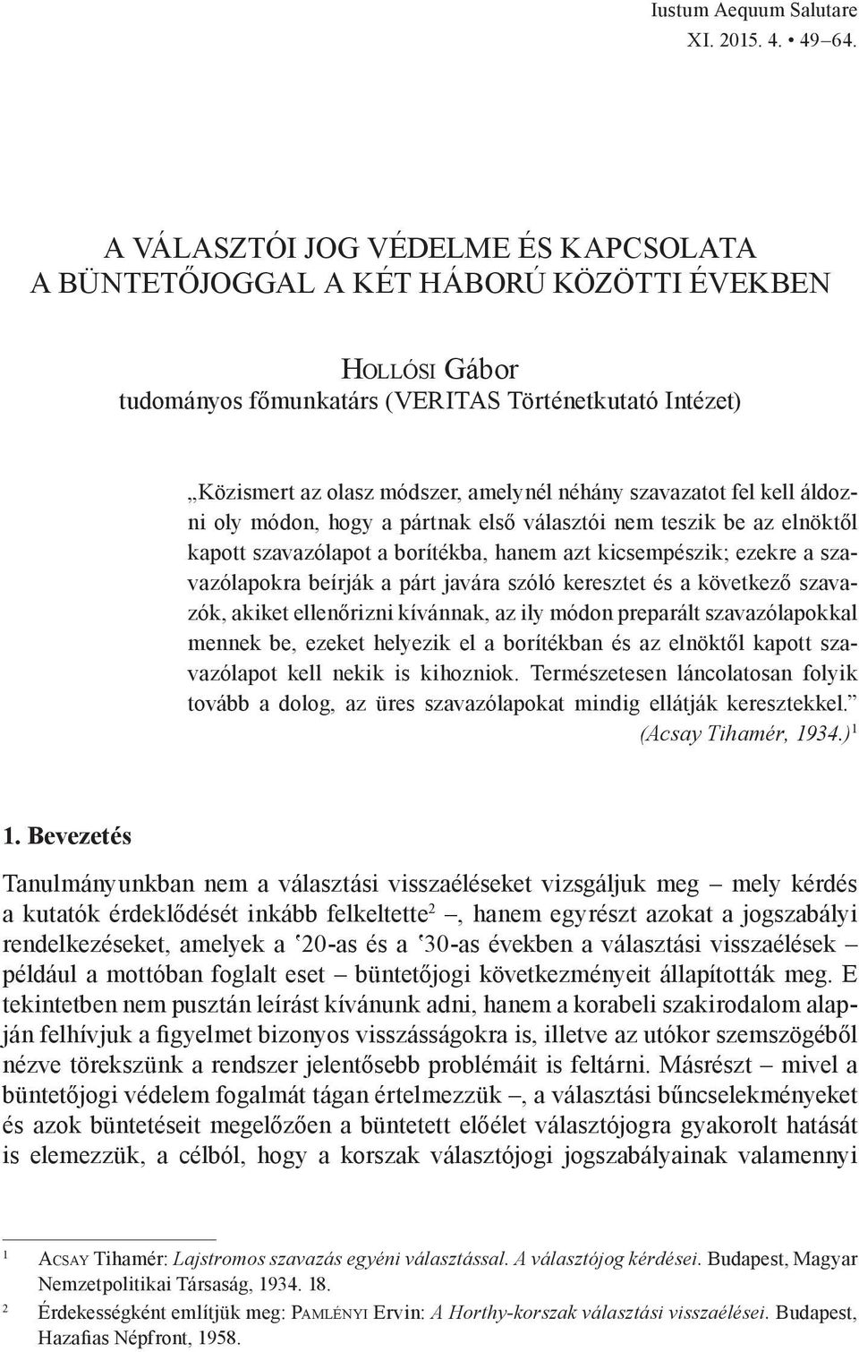kell áldozni oly módon, hogy a pártnak első választói nem teszik be az elnöktől kapott szavazólapot a borítékba, hanem azt kicsempészik; ezekre a szavazólapokra beírják a párt javára szóló keresztet