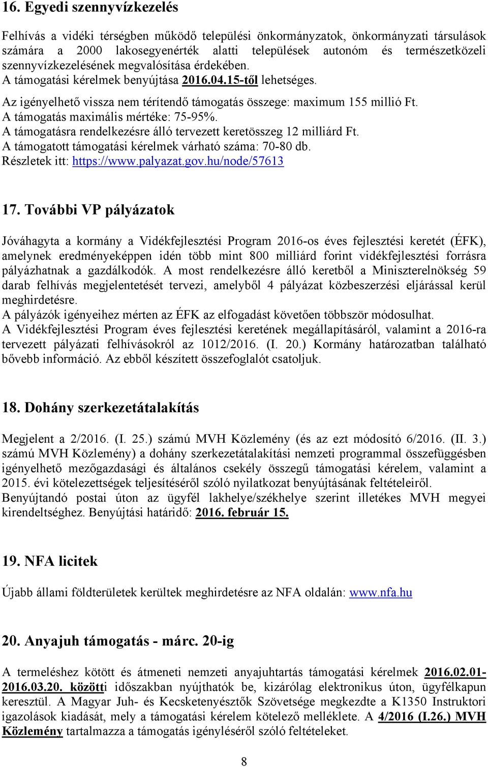 A támogatás maximális mértéke: 75-95%. A támogatásra rendelkezésre álló tervezett keretösszeg 12 milliárd Ft. A támogatott támogatási kérelmek várható száma: 70-80 db. Részletek itt: https://www.