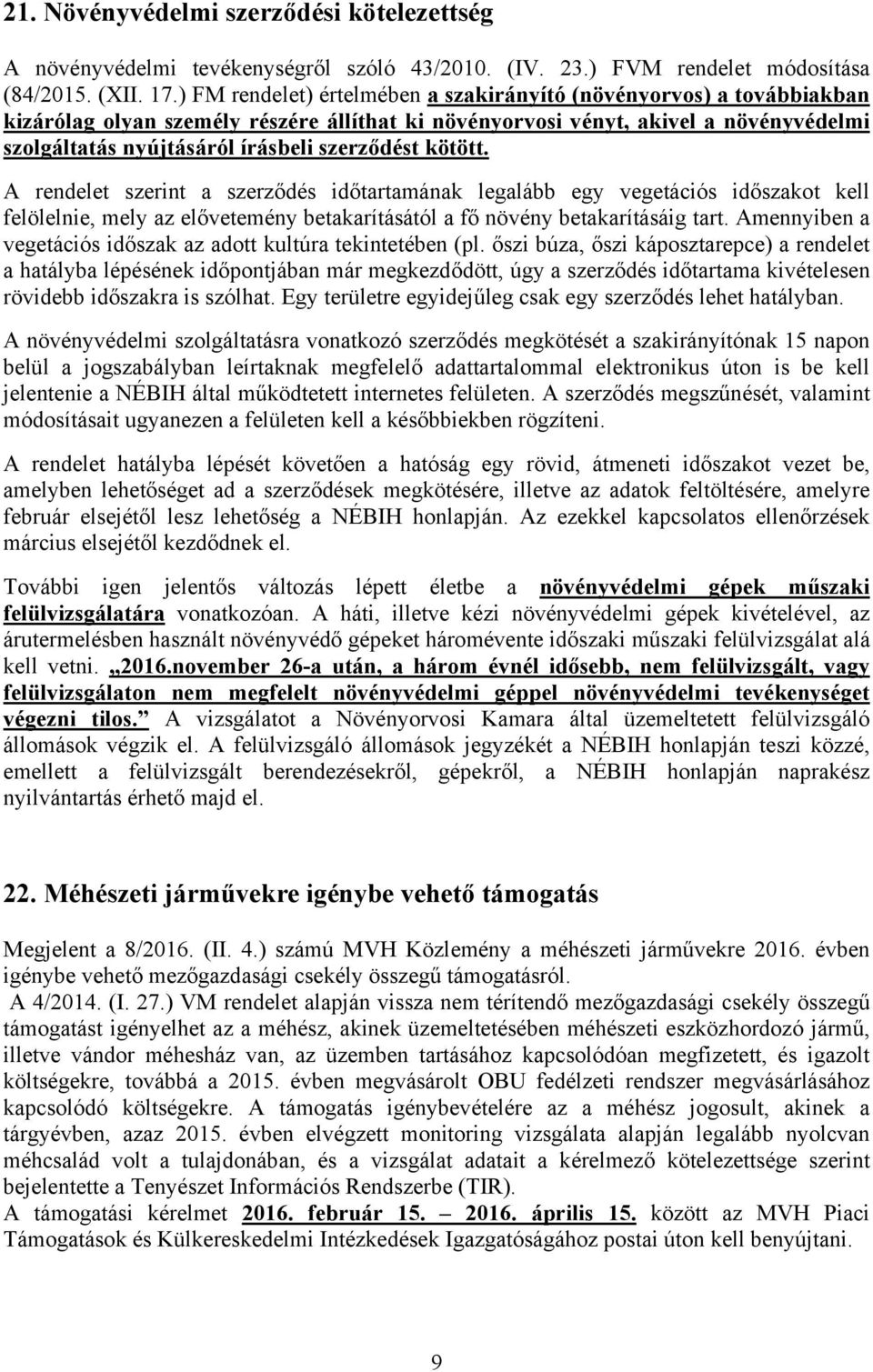 szerződést kötött. A rendelet szerint a szerződés időtartamának legalább egy vegetációs időszakot kell felölelnie, mely az elővetemény betakarításától a fő növény betakarításáig tart.