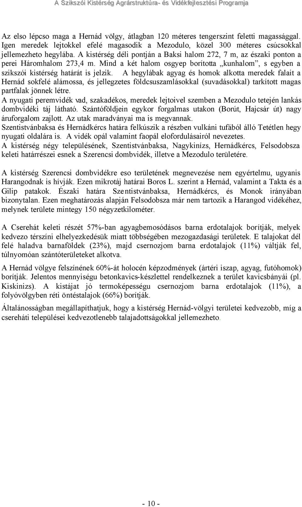 Mind a két halom osgyep borította kunhalom, s egyben a szikszói kistérség határát is jelzik.