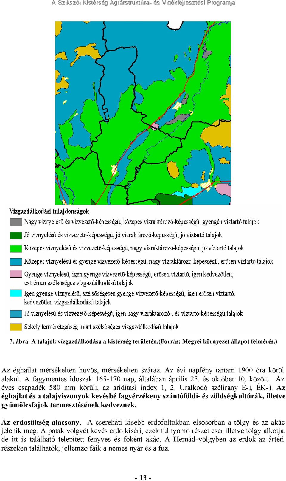 Az éves csapadék 580 mm körüli, az ariditási index 1, 2. Uralkodó szélirány É-i, ÉK-i.