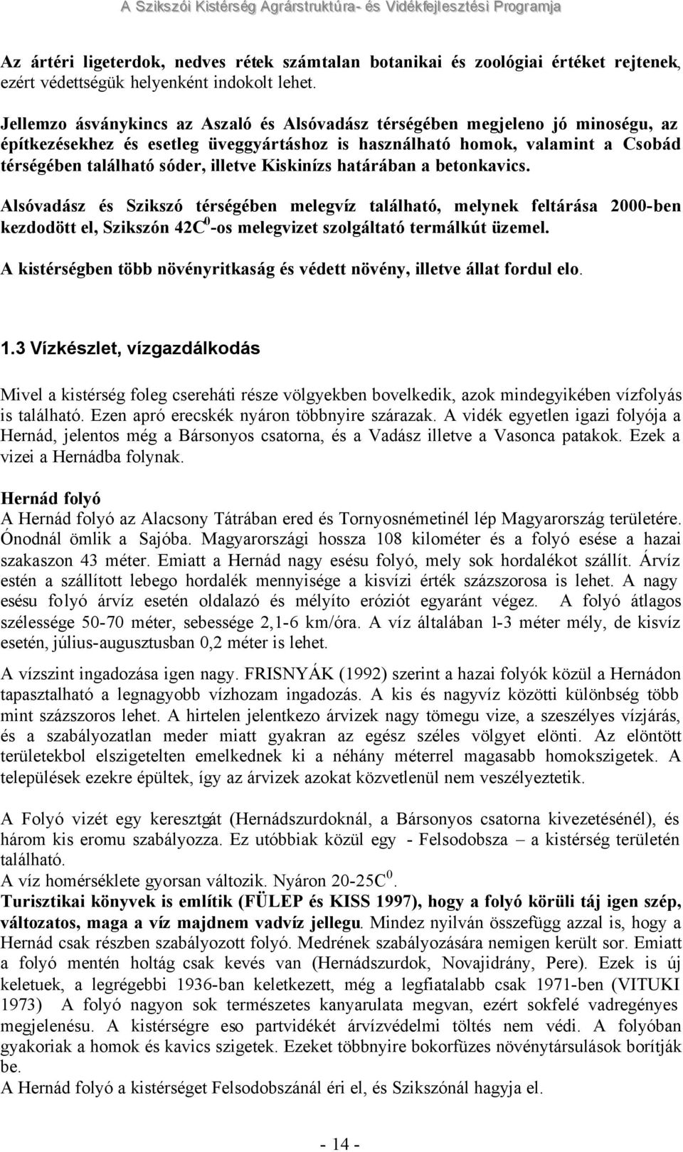 Kiskinízs határában a betonkavics. Alsóvadász és Szikszó térségében melegvíz található, melynek feltárása 2000-ben kezdodött el, Szikszón 42C 0 -os melegvizet szolgáltató termálkút üzemel.