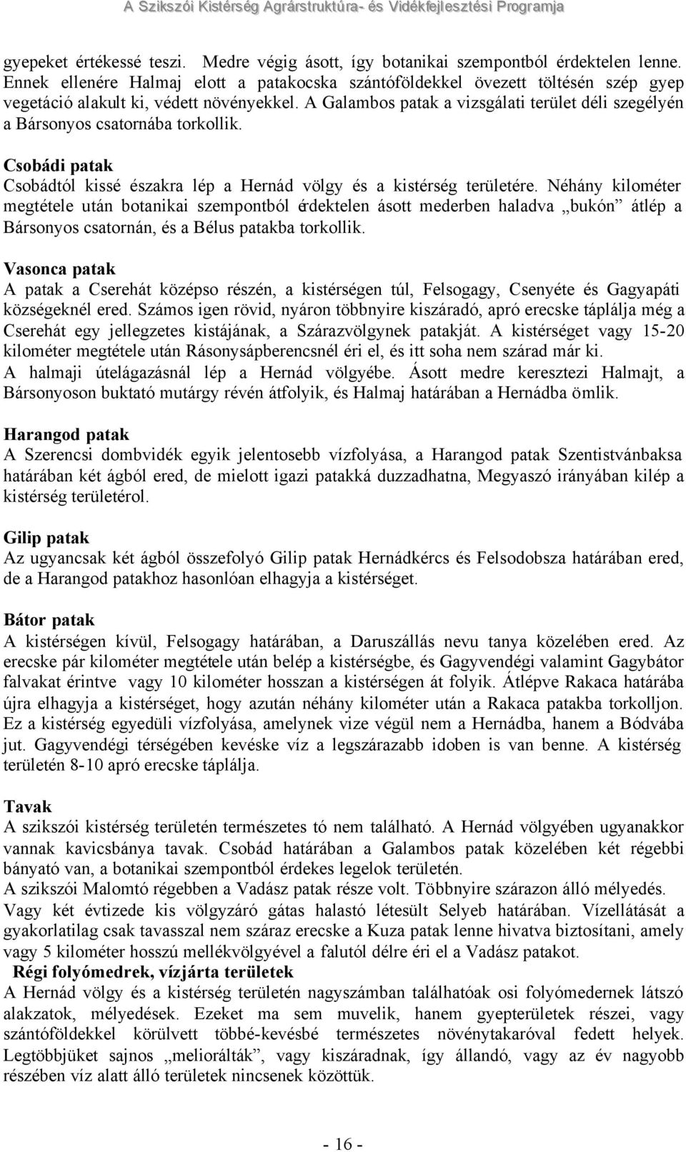 A Galambos patak a vizsgálati terület déli szegélyén a Bársonyos csatornába torkollik. Csobádi patak Csobádtól kissé északra lép a Hernád völgy és a kistérség területére.