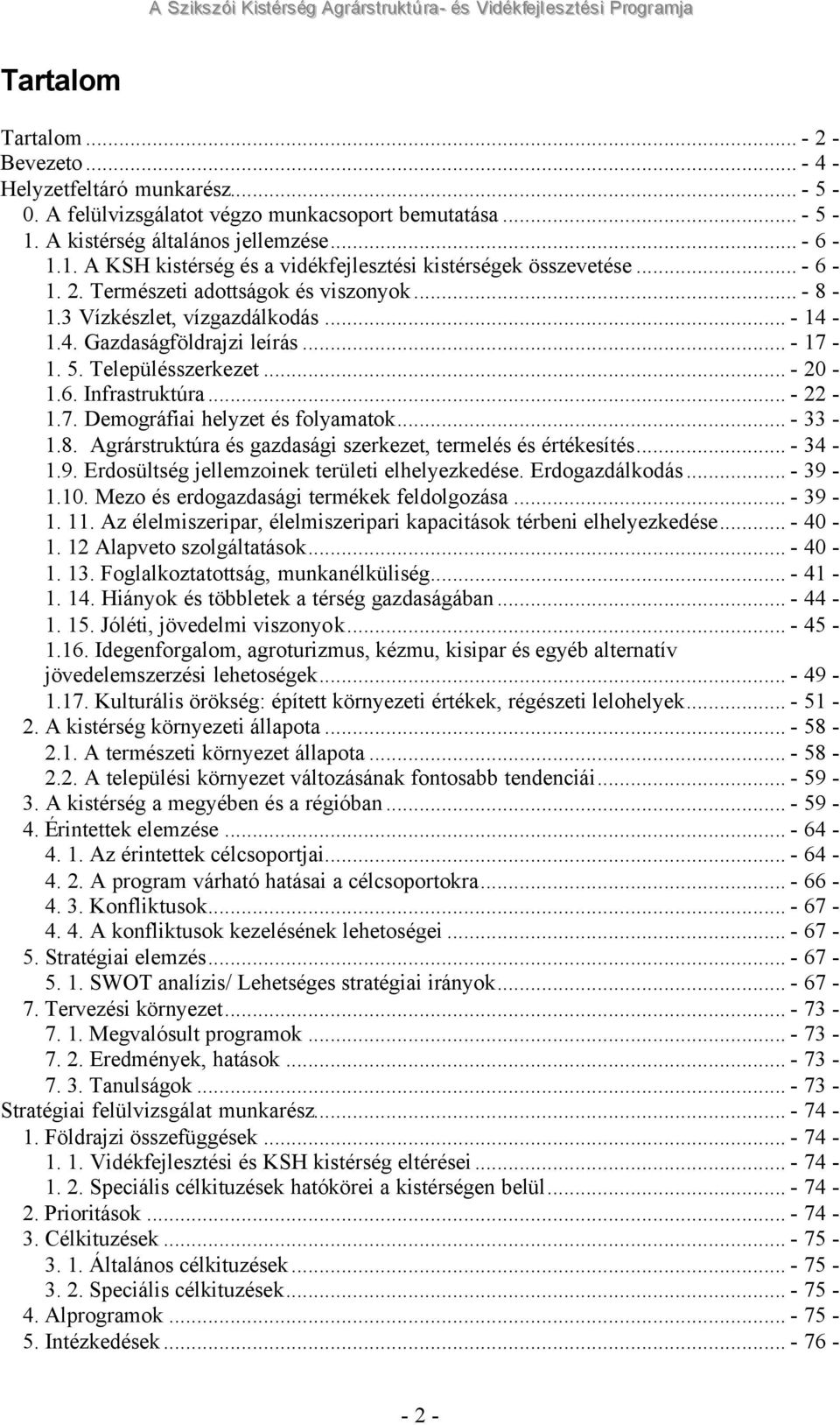 3 Vízkészlet, vízgazdálkodás... - 14-1.4. Gazdaságföldrajzi leírás... - 17-1. 5. Településszerkezet... - 20-1.6. Infrastruktúra... - 22-1.7. Demográfiai helyzet és folyamatok... - 33-1.8.