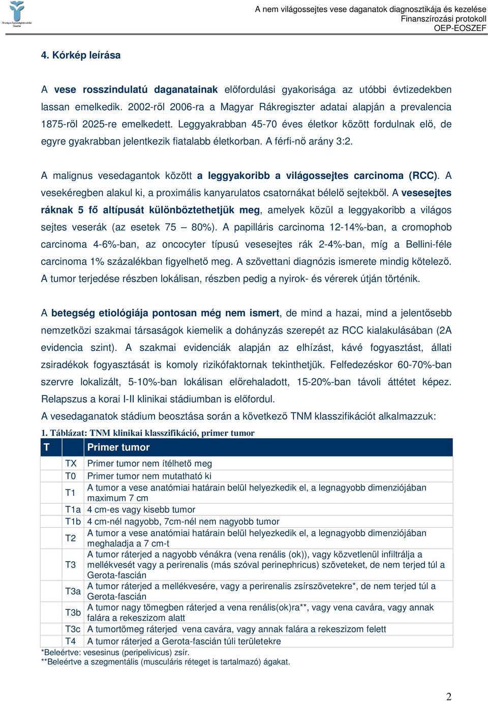 Leggyakrabban 45-70 éves életkor között fordulnak elı, de egyre gyakrabban jelentkezik fiatalabb életkorban. A férfi-nı arány 3:2.