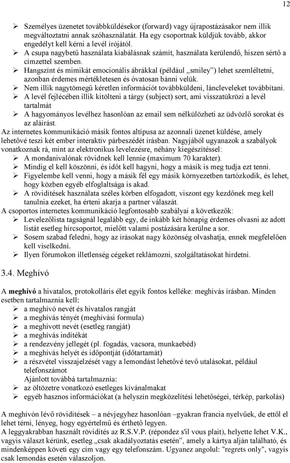 Hangszínt és mimikát emocionális ábrákkal (például smiley ) lehet szemléltetni, azonban érdemes mértékletesen és óvatosan bánni velük.