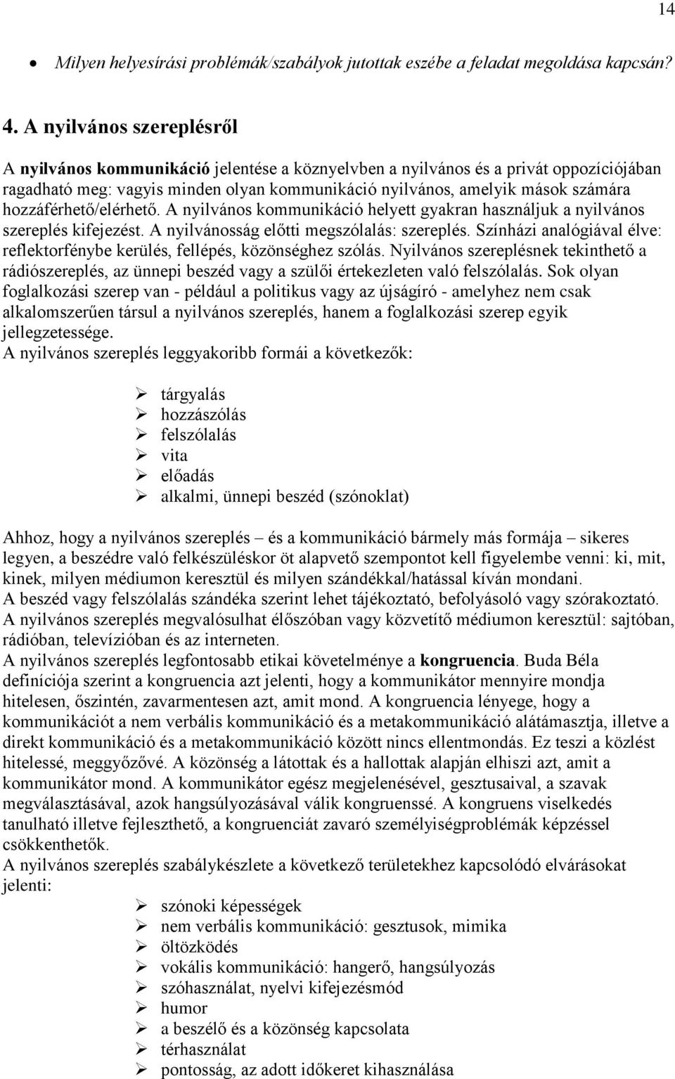 hozzáférhető/elérhető. A nyilvános kommunikáció helyett gyakran használjuk a nyilvános szereplés kifejezést. A nyilvánosság előtti megszólalás: szereplés.