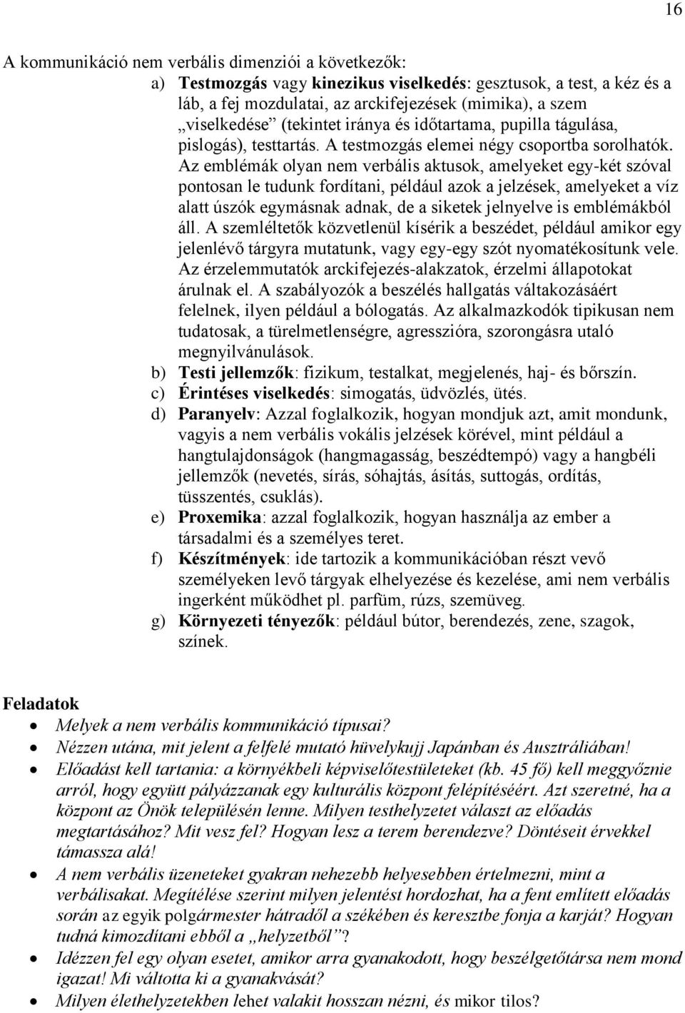 Az emblémák olyan nem verbális aktusok, amelyeket egy-két szóval pontosan le tudunk fordítani, például azok a jelzések, amelyeket a víz alatt úszók egymásnak adnak, de a siketek jelnyelve is