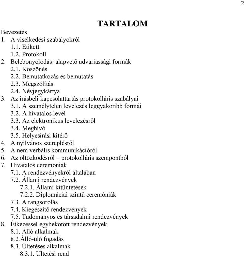 Helyesírási kitérő 4. A nyilvános szereplésről 5. A nem verbális kommunikációról 6. Az öltözködésről protokolláris szempontból 7. Hivatalos ceremóniák 7.1. A rendezvényekről általában 7.2.