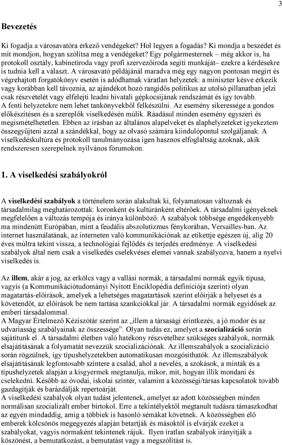 A városavató példájánál maradva még egy nagyon pontosan megírt és végrehajtott forgatókönyv esetén is adódhatnak váratlan helyzetek: a miniszter késve érkezik vagy korábban kell távoznia, az