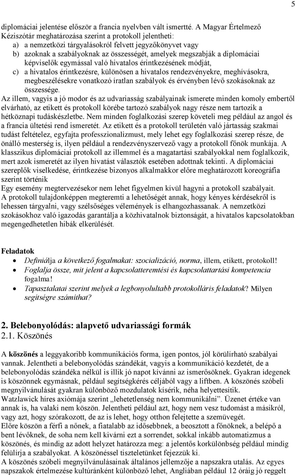 diplomáciai képviselők egymással való hivatalos érintkezésének módját, c) a hivatalos érintkezésre, különösen a hivatalos rendezvényekre, meghívásokra, megbeszélésekre vonatkozó íratlan szabályok és
