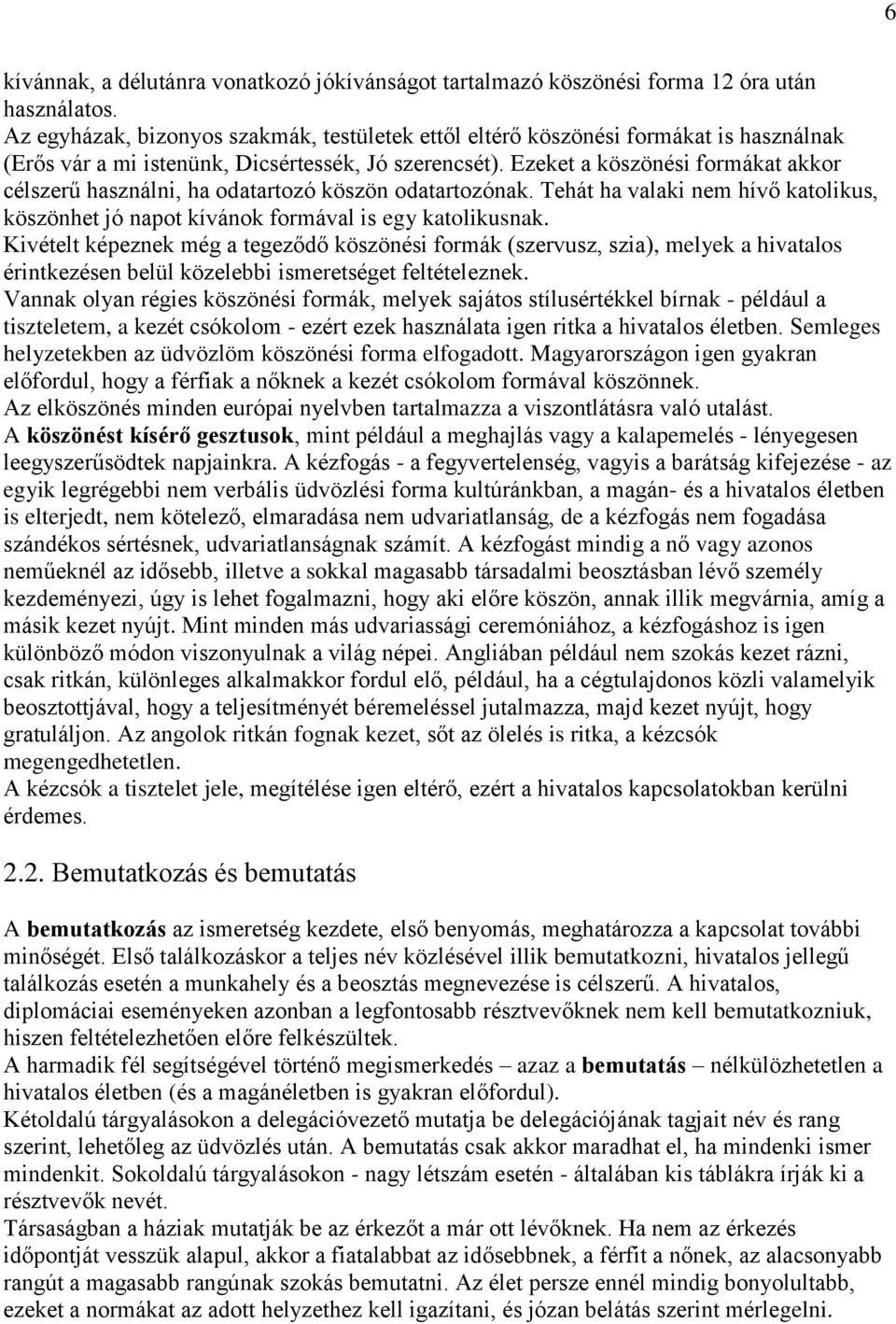 Ezeket a köszönési formákat akkor célszerű használni, ha odatartozó köszön odatartozónak. Tehát ha valaki nem hívő katolikus, köszönhet jó napot kívánok formával is egy katolikusnak.