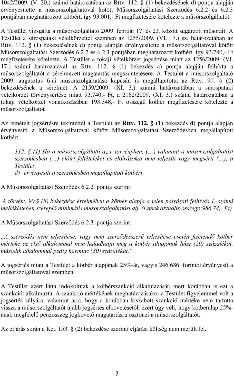 határozatában az Rttv.. () bekezdésének d) pontja alapján érvényesítette a műsorszolgáltatóval kötött Műsorszolgáltatási Szerződés.. és..3 pontjában meghatározott kötbért, így 3.