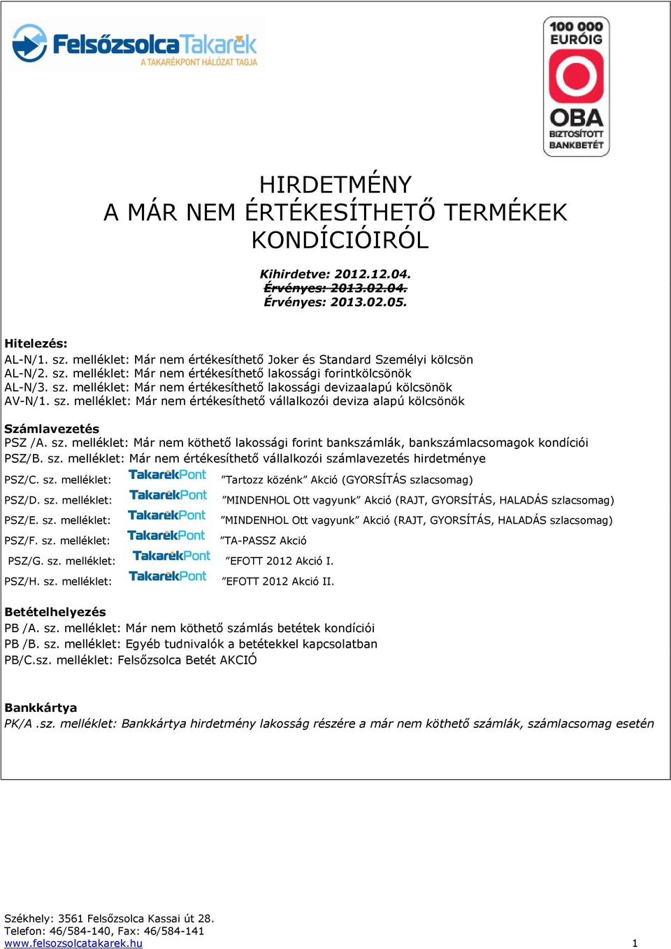 sz. melléklet: Már nem értékesíthető vállalkozói deviza alapú kölcsönök Számlavezetés PSZ /A. sz. melléklet: Már nem köthető lakossági forint bankszámlák, bankszámlacsomagok kondíciói PSZ/B. sz. melléklet: Már nem értékesíthető vállalkozói számlavezetés hirdetménye PSZ/C.