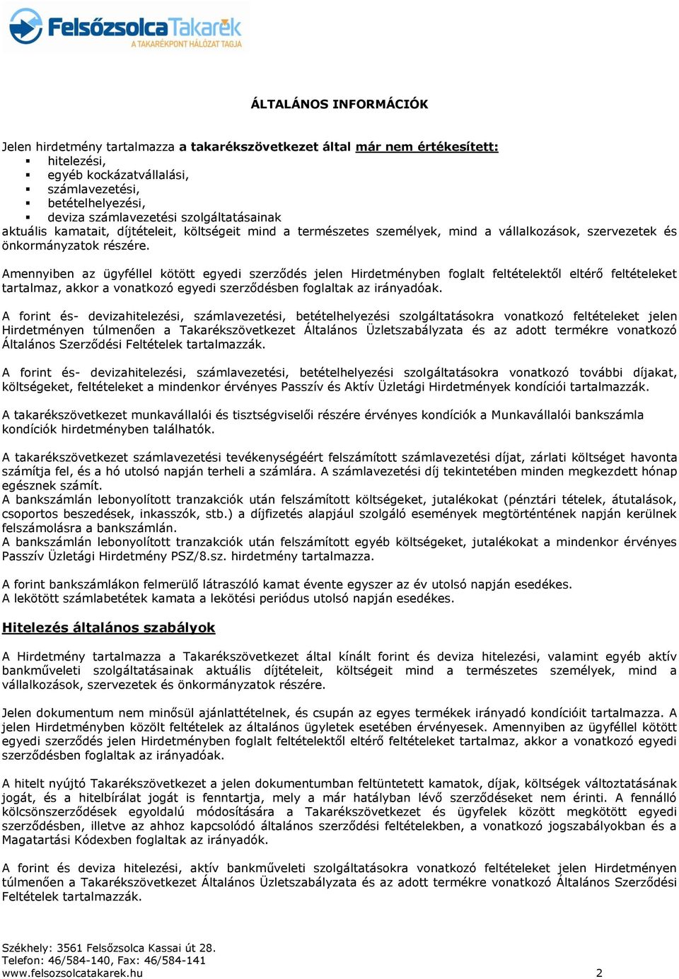 Amennyiben az ügyféllel kötött egyedi szerződés jelen Hirdetményben foglalt feltételektől eltérő feltételeket tartalmaz, akkor a vonatkozó egyedi szerződésben foglaltak az irányadóak.