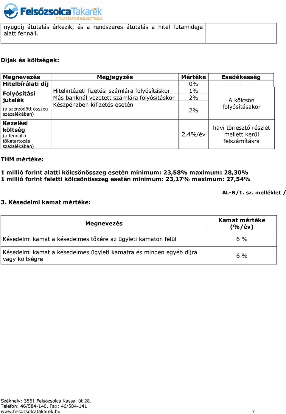 költség (a fennálló tőketartozás százalékában) THM mértéke: Más banknál vezetett számlára folyósításkor 2% Készpénzben kifizetés esetén 2% 2,4%/év A kölcsön folyósításakor havi törlesztő részlet