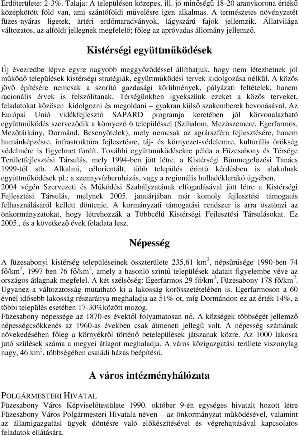 Kistérségi együttműködések Új évezredbe lépve egyre nagyobb meggyőződéssel állíthatjuk, hogy nem létezhetnek jól működő települések kistérségi stratégiák, együttműködési tervek kidolgozása nélkül.