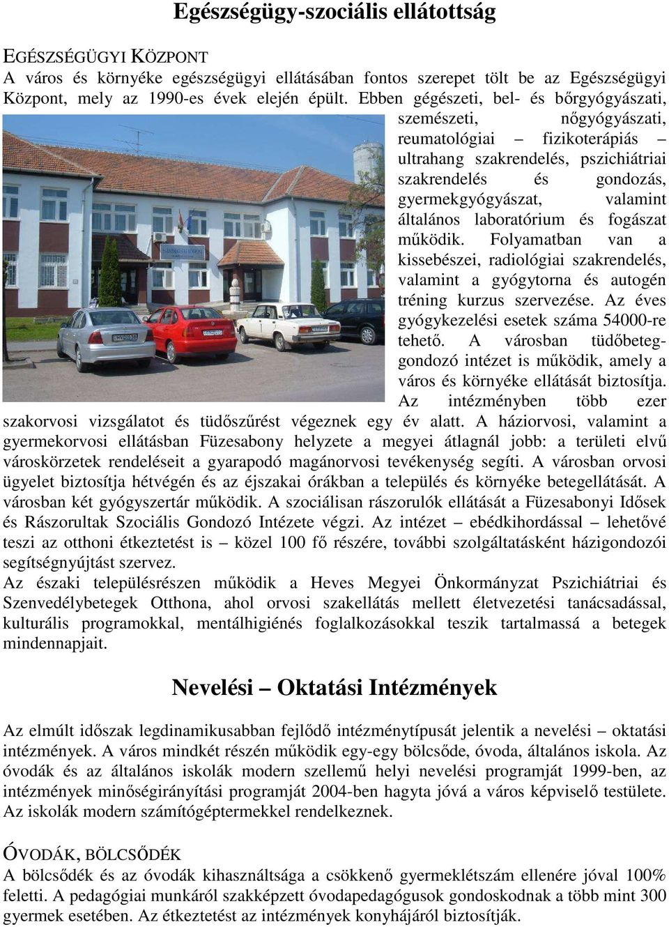 laboratórium és fogászat működik. Folyamatban van a kissebészei, radiológiai szakrendelés, valamint a gyógytorna és autogén tréning kurzus szervezése.