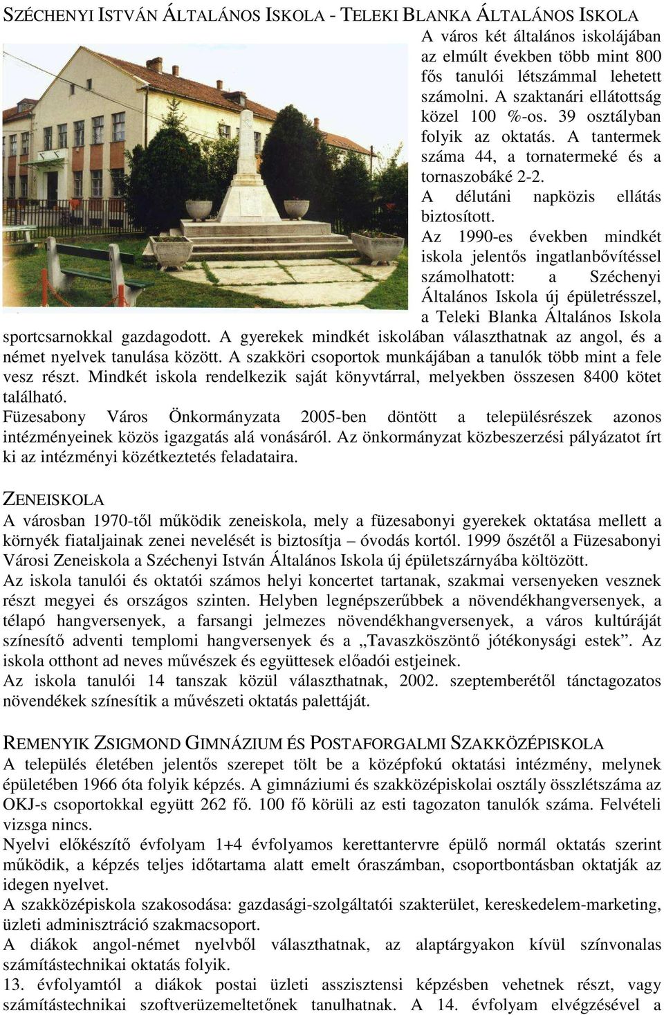 Az 1990-es években mindkét iskola jelentős ingatlanbővítéssel számolhatott: a Széchenyi Általános Iskola új épületrésszel, a Teleki Blanka Általános Iskola sportcsarnokkal gazdagodott.