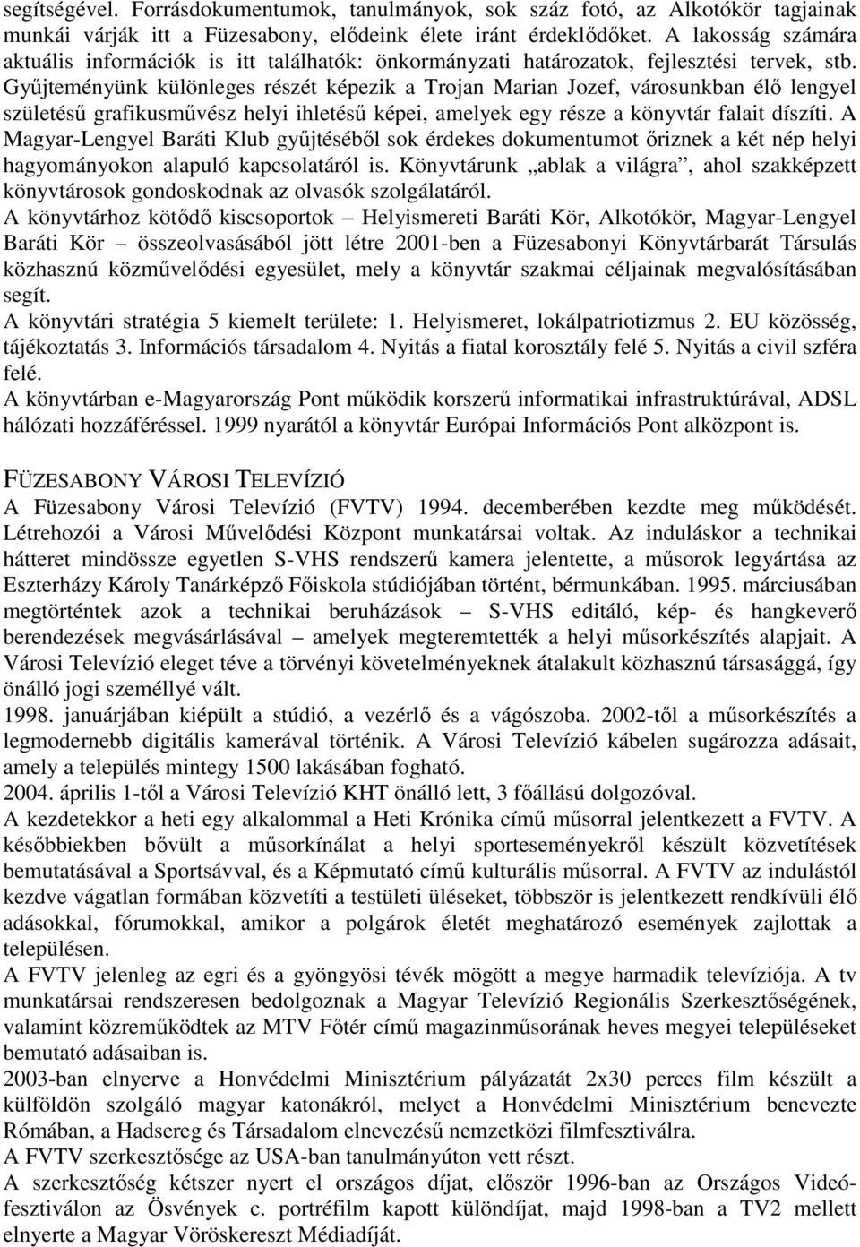 Gyűjteményünk különleges részét képezik a Trojan Marian Jozef, városunkban élő lengyel születésű grafikusművész helyi ihletésű képei, amelyek egy része a könyvtár falait díszíti.